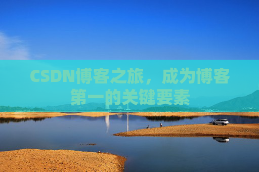 CSDN博客之旅，成为博客第一的关键要素